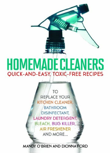 Download Homemade Cleaners: Quick-and-Easy, Toxin-Free Recipes to Replace Your Kitchen Cleaner, Bathroom Disinfectant, Laundry Detergent, Bleach, Bug Killer, Air Freshener, and more…