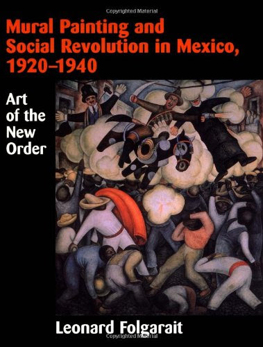 Mural Painting and Social Revolution in Mexico, 1920-1940: Art of the New OrderBy Leonard Folgarait