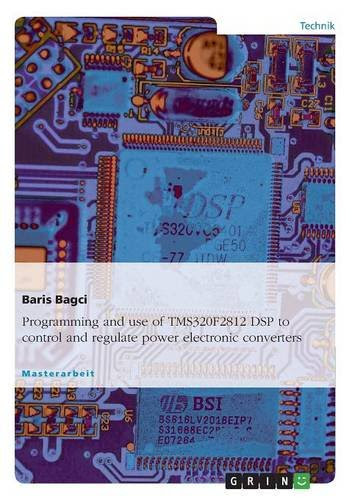 Programming and use of TMS320F2812 DSP to control and regulate power electronic converters, by Baris Bagci