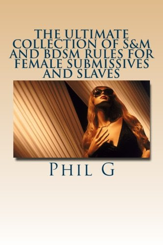 The Ultimate Collection of S&M and BDSM Rules For FEMALE Submissives and Slaves