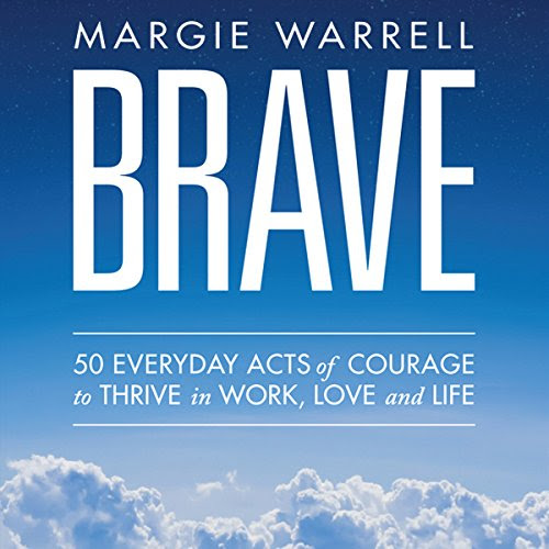 Brave: 50 Everyday Acts of Courage to Thrive in Work, Love and Life, by Margie Warrell