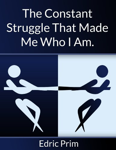 Constant Struggle That Made Me Who I Am, by Edric Prim