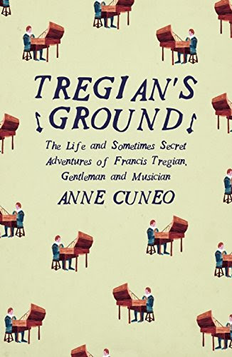 Tregian's Ground: The Life and Sometimes Secret Adventures of Francis Tregian, Gentleman and Musician, by Anne Cuneo