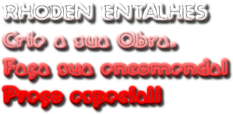 @rhoden.entalhes - INSTAGRAN
Crie a sua Obra.
Faça sua encomenda com antecedência!
Preço especial!