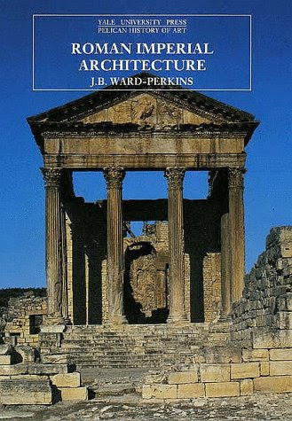 Roman Imperial Architecture (The Yale University Press Pelican History of Art), by J. B. Ward-Perkins
