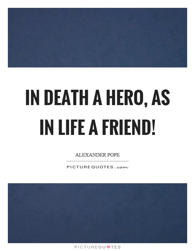 In death a hero as in life a friend Picture Quotes In death a hero as in life a friend Picture Quotes