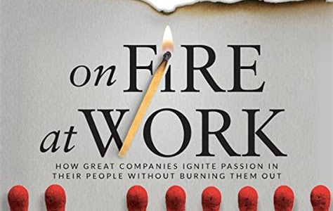 Read On Fire at Work: How Great Companies Ignite Passion in Their People Without Burning Them Out Simple Way to Read Online or Download PDF