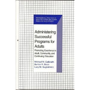 Administering Successful Programs for Adults: Promoting Excellence in Adult, Community, and Continuing Education (Professional Practices in