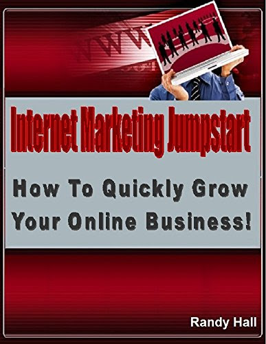 Internet Marketing Jumpstart: How To Quickly Grow Your Online Business, by Randy Hall