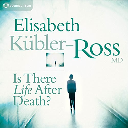 Is There Life After Death?, by Elisabeth Kubler-Ross