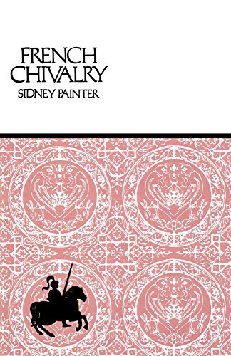 French Chivalry: Chivalric Ideals and Practices in Mediaeval France, by Sidney Painter