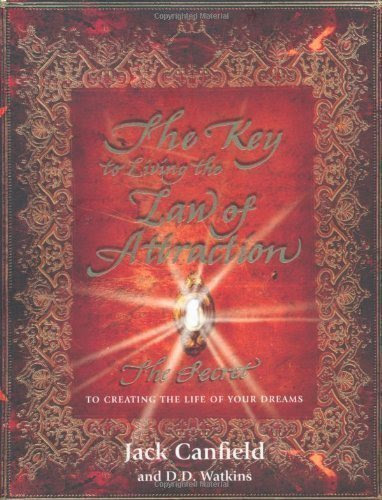 The Key to Living the Law of Attraction: The Secret to Creating the Life of Your Dreams