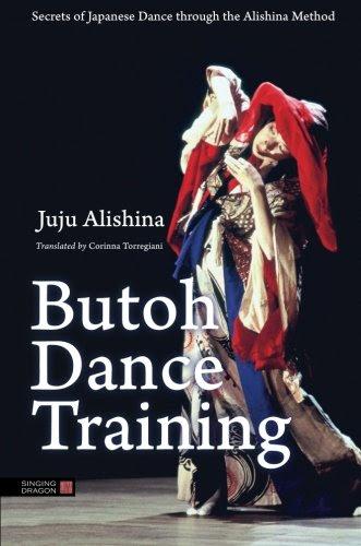 Butoh Dance Training: Secrets of Japanese Dance through the Alishina Method