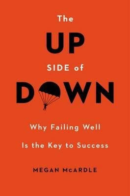 [ THE UP SIDE OF DOWN: WHY FAILING WELL IS THE KEY TO SUCCESS , by McArdle, Megan ( Author ) Hardcover Feb-11-2014, by Megan McArdle