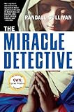 The Miracle Detective: An Investigative Reporter Sets Out to Examine How the Catholic Church Investigates Holy Visions and
