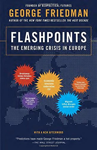 Flashpoints: The Emerging Crisis in Europe, by George Friedman Flashpoints: The Emerging Crisis in Europe, by George Friedman