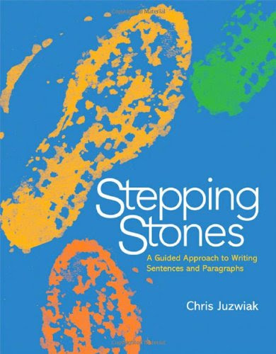Stepping Stones: A Guided Approach to Writing Sentences and Paragraphs, by Chris Juzwiak