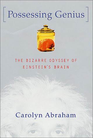 Possessing Genius: The Bizarre Odyssey of Einstein's Brain, by Carolyn Abraham