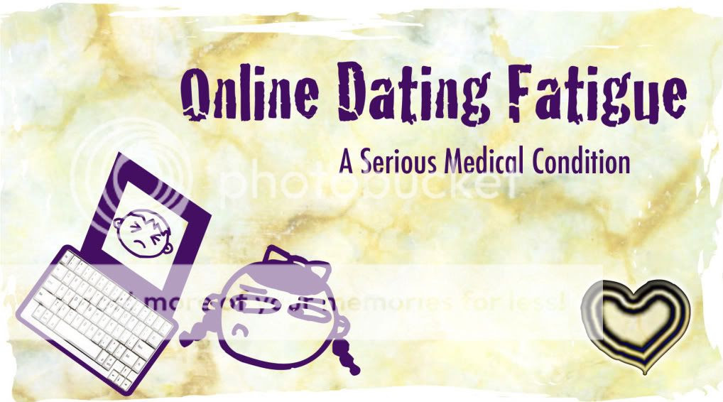 Online Dating Fatigue: A Serious Medical Condition Online Dating Fatigue: A Serious Medical Condition