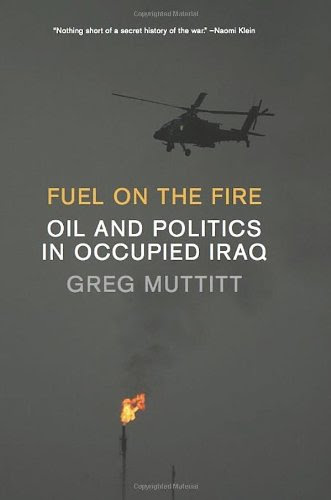 Fuel on the Fire: Oil and Politics in Occupied Iraq, by Greg Muttitt