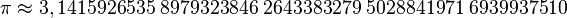 
   \pi \approx 3,1415926535 \; 8979323846 \; 2643383279 \; 5028841971 \; 6939937510
