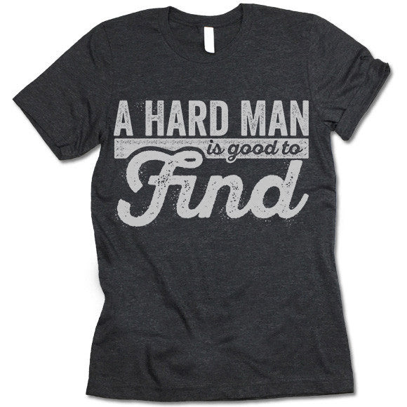 A Hard Man Is Good To Find T Shirt Gifted Shirts