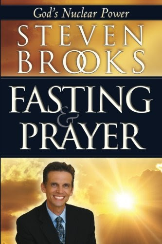 Fasting and Prayer: God's Nuclear Power, by Steven Brooks