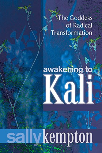 Awakening to Kali: The Goddess of Radical Transformation