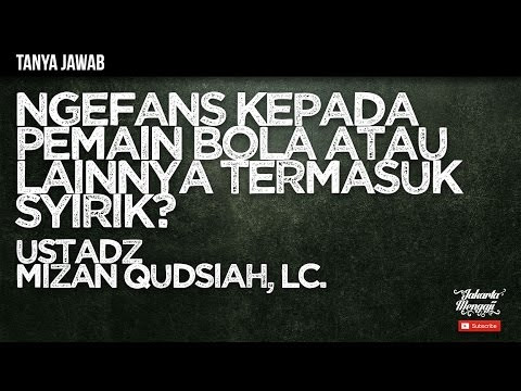 Tanya Jawab : Ngefans Kepada Pemain Bola Atau Lainnya Termasuk Syirik?
- Ustadz Mizan Qudsiah, Lc.