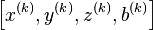 \ \left [x^{(k)}, y   ^{(k)}, z^{(k)}, b^{(k)}\right ]