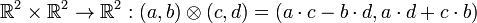 \mathbb{R}^2 \times \mathbb{R}^2 \to \mathbb{R}^2 : (a,b) \otimes (c,d)= (a \cdot c-b \cdot d,a \cdot d+c \cdot b)