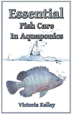 Essential Fish Care In Aquaponics by Victoria Kelley, www.amazon.com ...