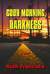 Good Morning, Darkness by Ruth Francisco