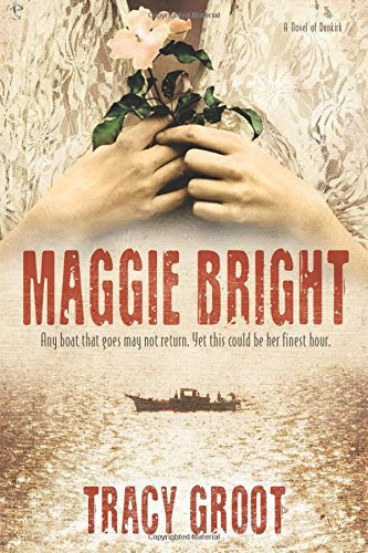 Maggie Bright: A Novel of Dunkirk, by Tracy Groot