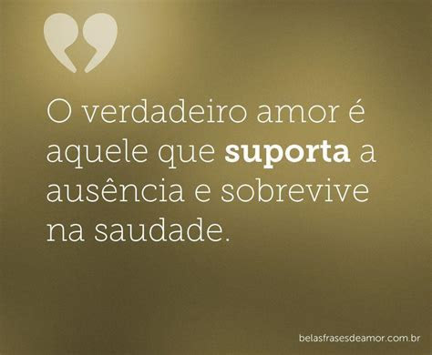 verdadeiro amor  aquele  suporta  ausencia