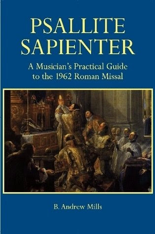 Psallite Sapienter: A Musician's Practical Guide to the 1962 Missal, by B. Andrew Mills
