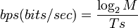 
       bps(bits/sec) 
       =  {\log_{2}M \over Ts}
