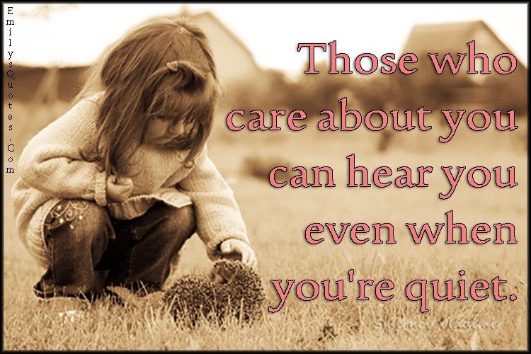 Those who care about you can hear you even when you're