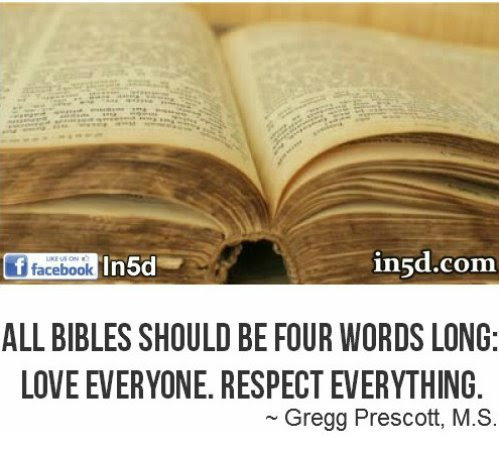 To this therapist, “Religion” should be the DSM IV definition of insanity and in this writer’s opinion, ALL bibles should be four words long: Love everyone. Respect everything.
