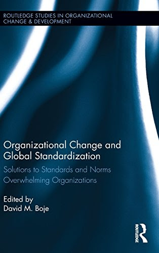 Organizational Change and Global Standardization: Solutions to Standards and Norms Overwhelming Organizations (Routledge Studies in Organiz