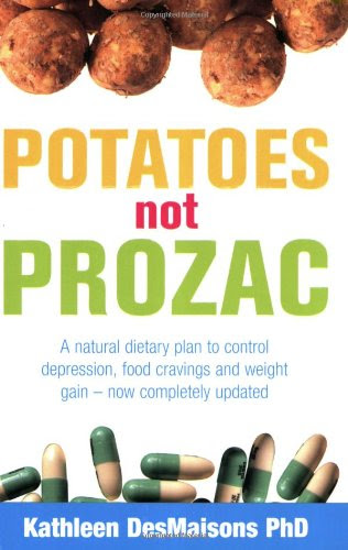 Potatoes Not Prozac: How to Control Depression, Food Cravings and Weight Gain, by Kathleen Desmaisons Potatoes Not Prozac: How to Control Depression, Food Cravings and Weight Gain, by Kathleen Desmaisons