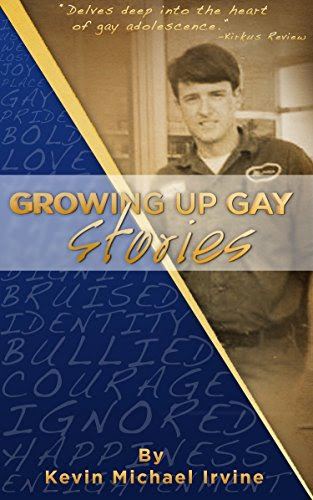 GROWING UP GAY STORIES, by Kevin Michael Irvine