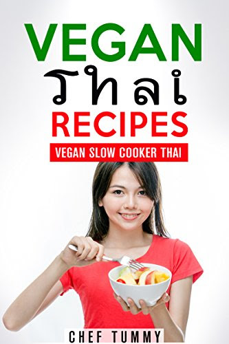 THAI FOOD - VEGAN THAI RECIPES: VEGAN THAI RECIPES FOR THE SLOW COOKER - FRESH THAI FOOD VEGAN RECIPES FOR THE SLOW COOKER (VEGAN THAI SLOW COOKER - THAI FOOD VEGAN RECIPES Book 1), by CHEF TUMMY