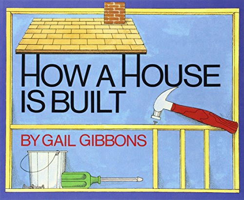 How a House Is Built, by Gail Gibbons