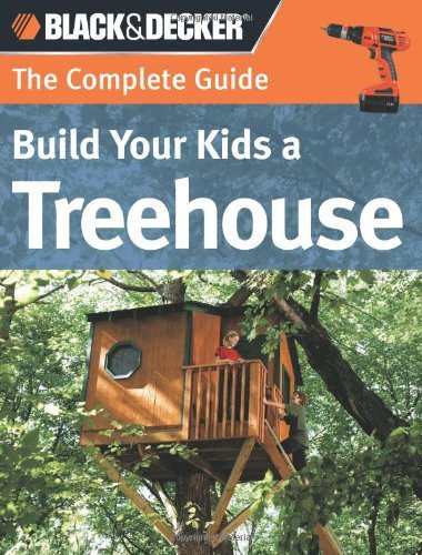 Black & Decker The Complete Guide: Build Your Kids a Treehouse (Black & Decker Complete Guide)