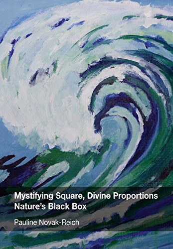 Mystifying Square, Divine Proportions - Nature's Black Box, by Pauline Novak-Reich