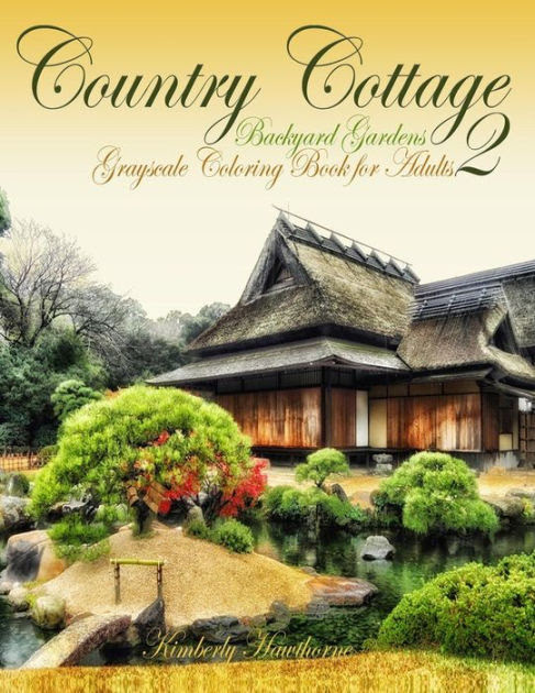 Download Country Cottage Backyard Gardens 2 Grayscale Coloring Book For Adults 40 Grayscale Coloring Pages Of Country Cottages English Cottages Gardens Flowers And More By Kimberly Hawthorne Paperback Barnes Noble