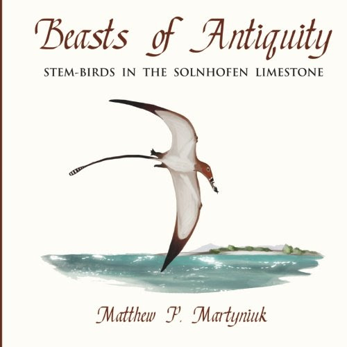 Beasts of Antiquity: Stem-Birds in the Solnhofen Limestone (Volume 1), by Matthew P. Martyniuk