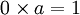 0\times a=1