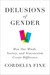 Delusions of Gender: How Our Minds, Society, and Neurosexism Create Difference